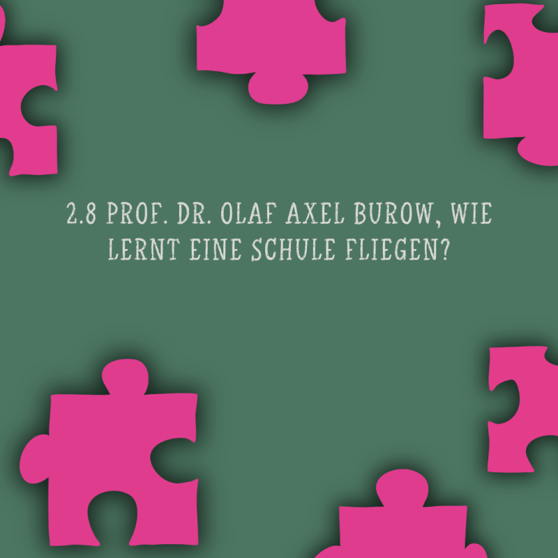 2.8 – Prof. Dr. Olaf Axel Burow, wie lernt eine Schule&nbsp;fliegen?